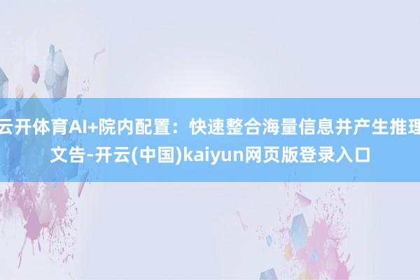 云开体育AI+院内配置：快速整合海量信息并产生推理文告-开云(中国)kaiyun网页版登录入口